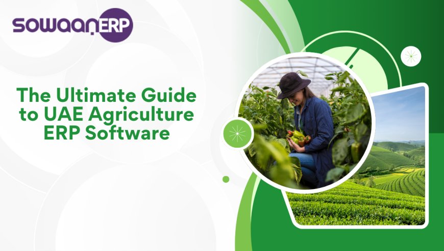 The Ultimate Guide to UAE Agriculture ERP Software