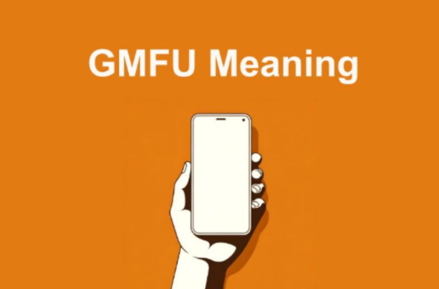 Understanding GMFU Meaning and its Usage