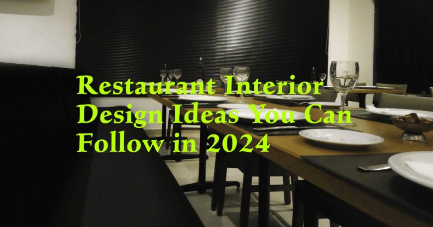 Restaurant Interior Design Ideas You Can Follow in 2024