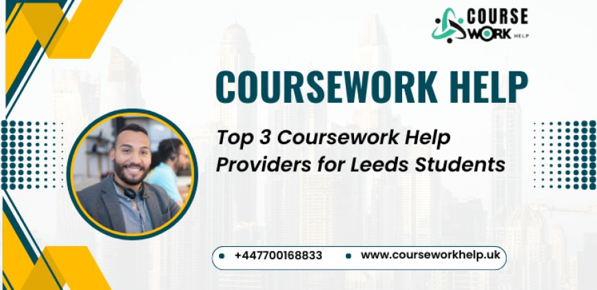 Top 3 Coursework Help Providers for Leeds Students