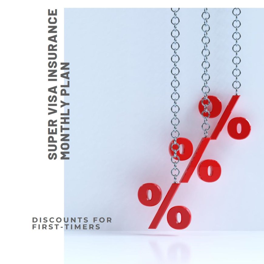 Super Visa Insurance Monthly Plan: Discounts for First-Timers