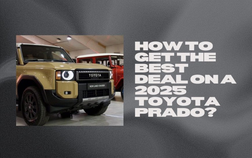 How to Get the Best Deal on a 2024 Toyota Prado?