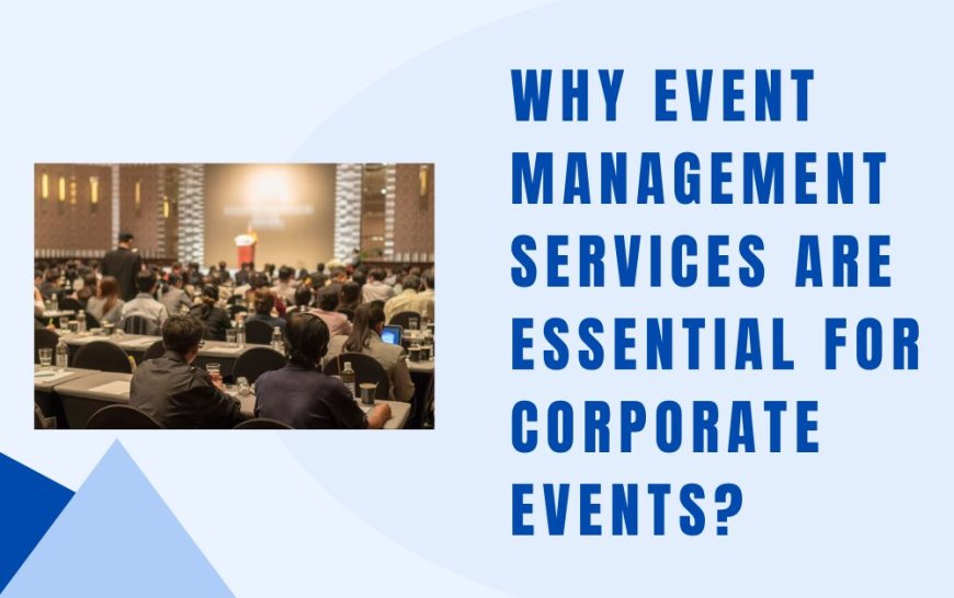 Why Event Management Services Are Essential for Corporate Events?
