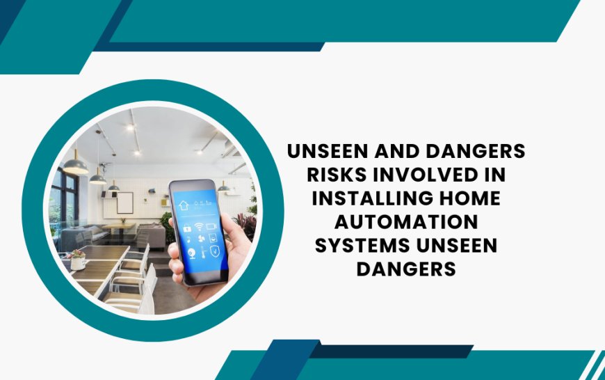 Unseen and Dangers Risks Involved in Installing Home Automation Systems Unseen Dangers