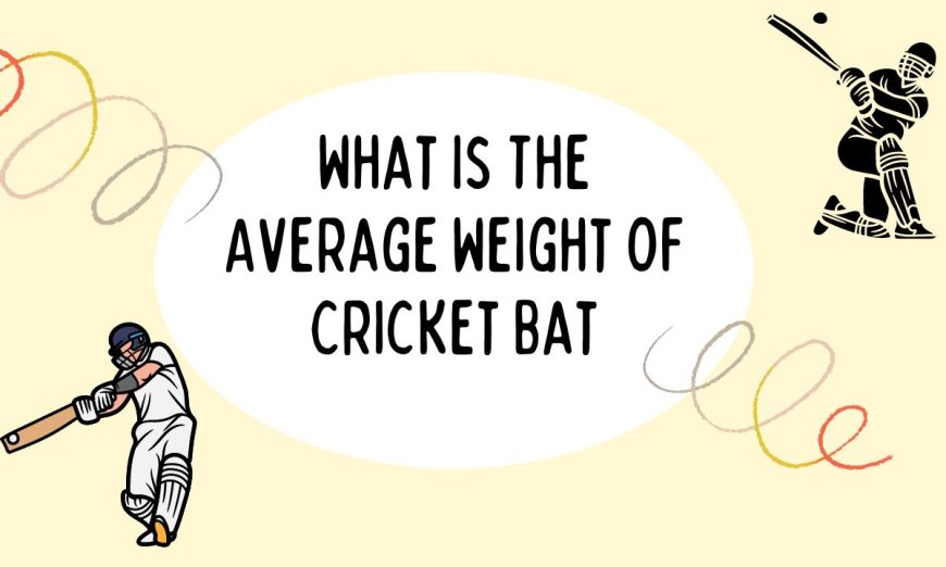 What Is The Average Weight Of Cricket Bat