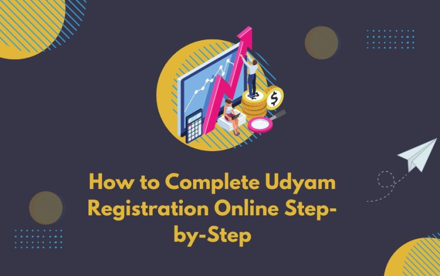 How to Complete Udyam Registration Online Step-by-Step