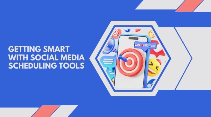 Getting Smart With Social Media Scheduling Tools