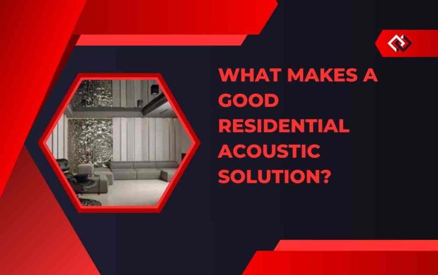 What Makes a Good Residential Acoustic Solution?