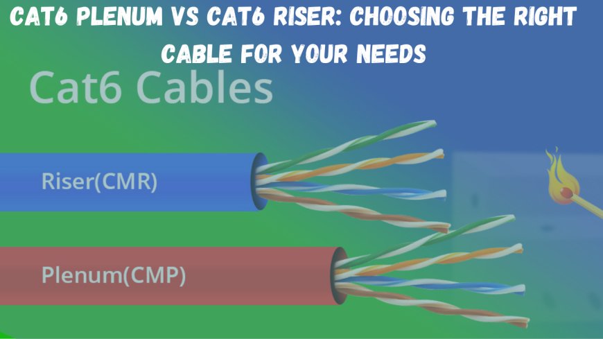 Cat6 Plenum vs Riser: Choosing the Right Ethernet Cable