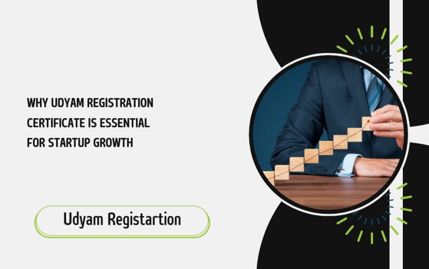 Why Udyam Registration Certificate is Essential for Startup Growth
