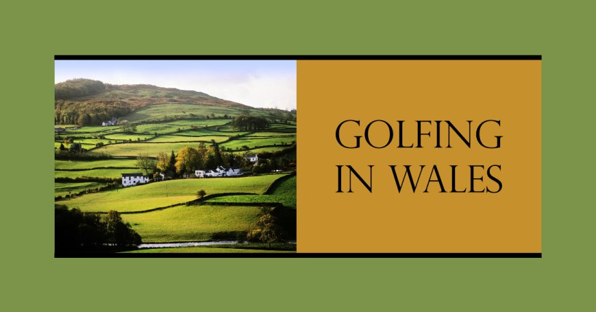 Best holiday destinations to enjoy a golf game in Wales