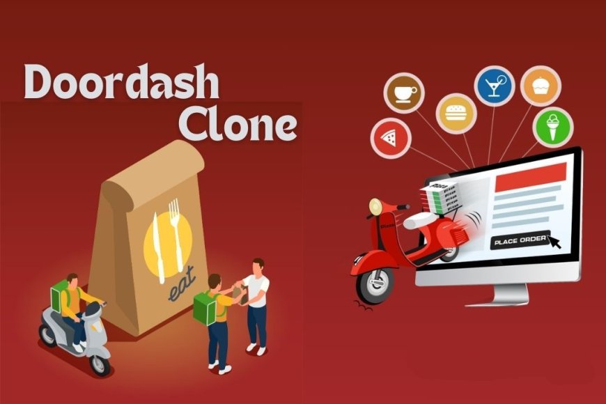 How to Create a DoorDash Clone: A Guide to Boosting Your Food Delivery Business