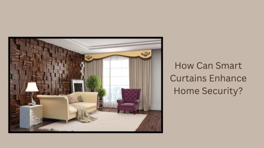 How Can Smart Curtains Enhance Home Security?