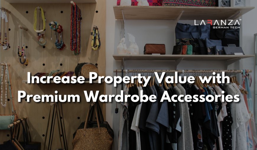 Increase Property Value with Premium Wardrobe Accessories