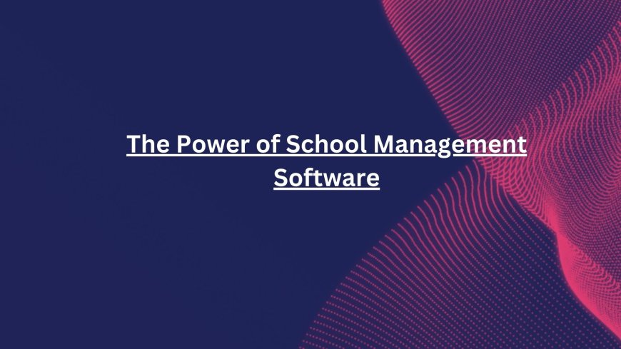 The Power of School Management Software