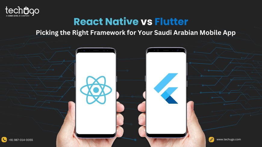 React Native vs. Flutter: Picking the Right Framework for Your Saudi Arabian Mobile App