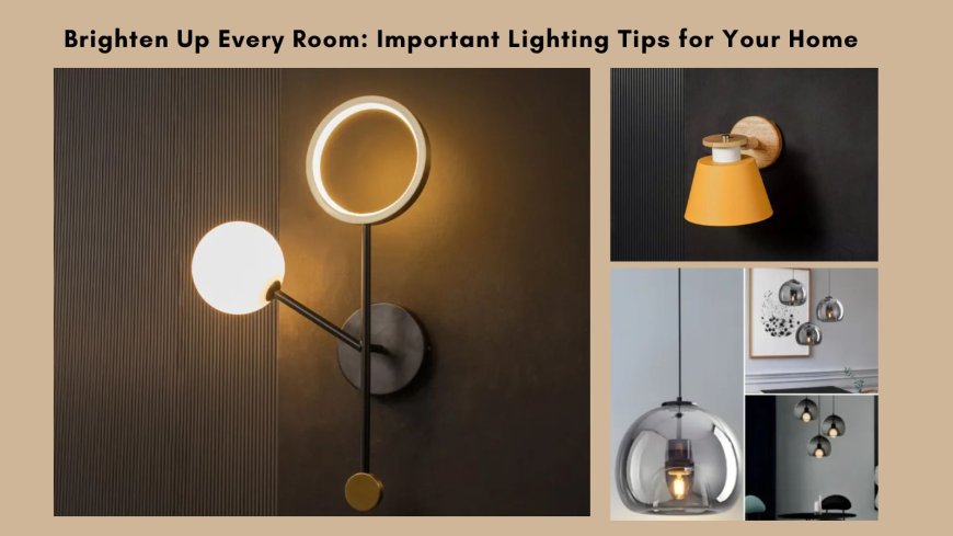 Brighten Up Every Room: Important Lighting Tips for Your Home