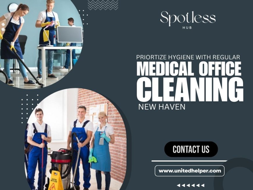 Prioritize Hygiene With Regular Medical Office Cleaning New Haven