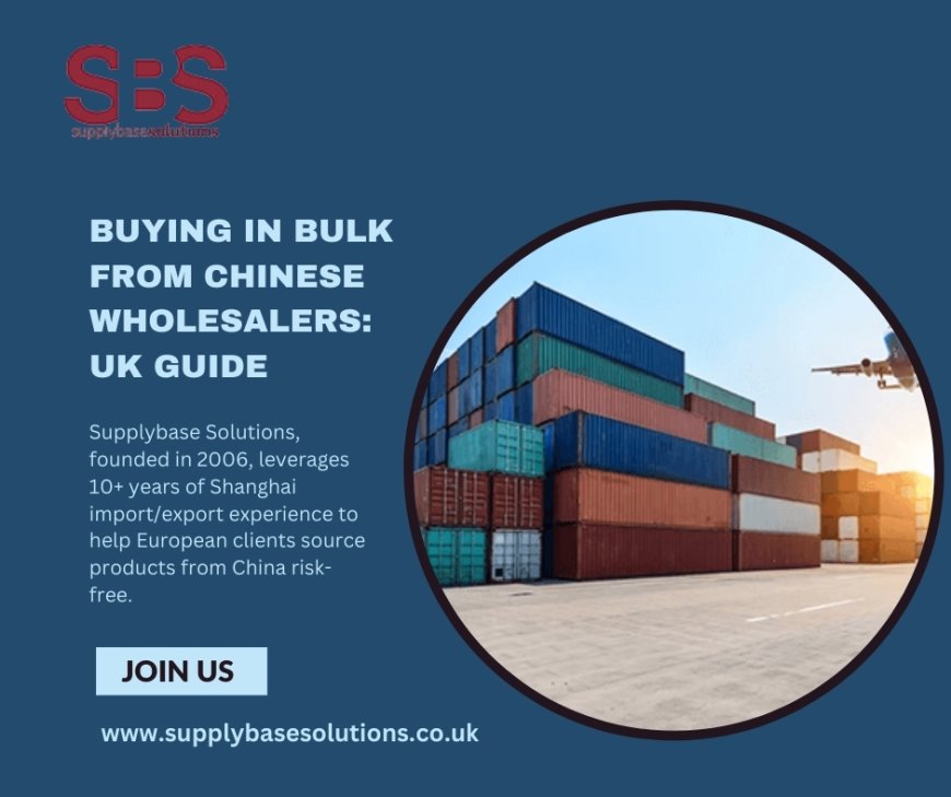 Buying in Bulk from Chinese Wholesalers: UK Guide