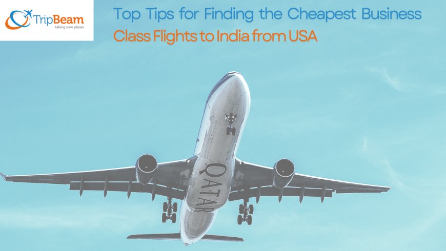 Top Tips for Finding the Cheapest Business Class Flights to India from USA