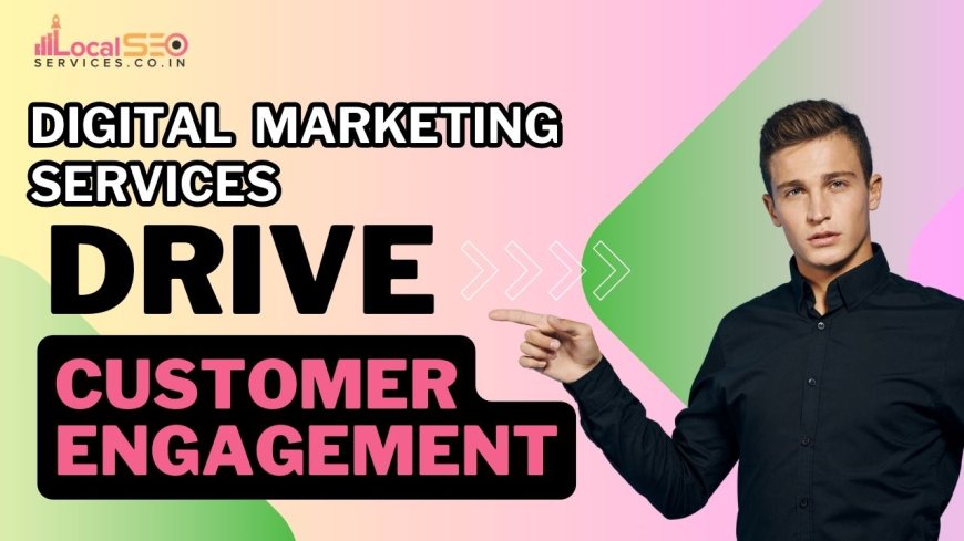 Digital Marketing Services Drive Customer Engagement