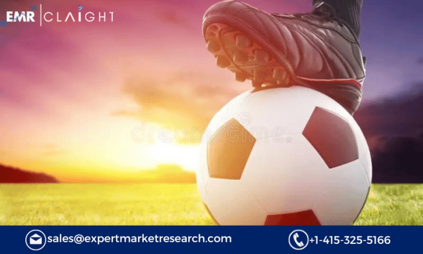 Football Market Size, Share, Industry, Growth, Demand, Report and Forecast 2024-2032