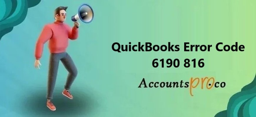 QuickBooks Error 6190 816: Causes, Symptoms, and Solutions