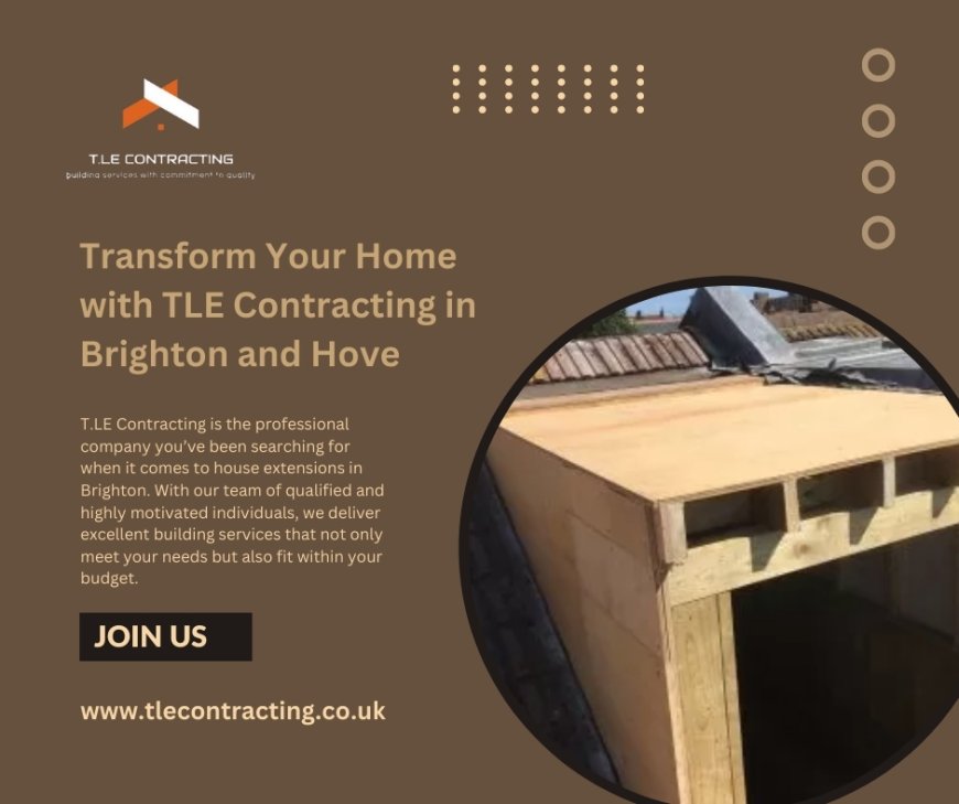 Transform Your Home with TLE Contracting in Brighton and Hove