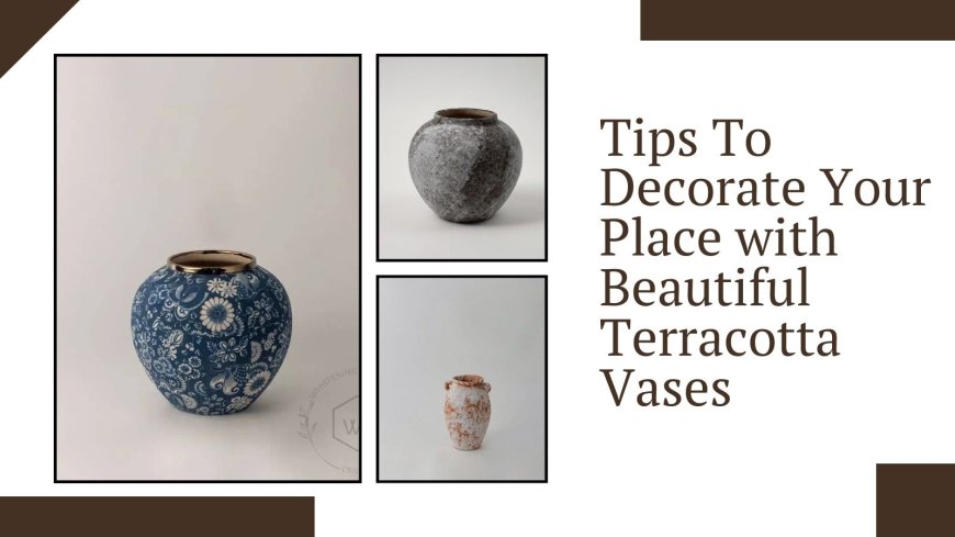 Tips To Decorate Your Place with Beautiful Terracotta Vases