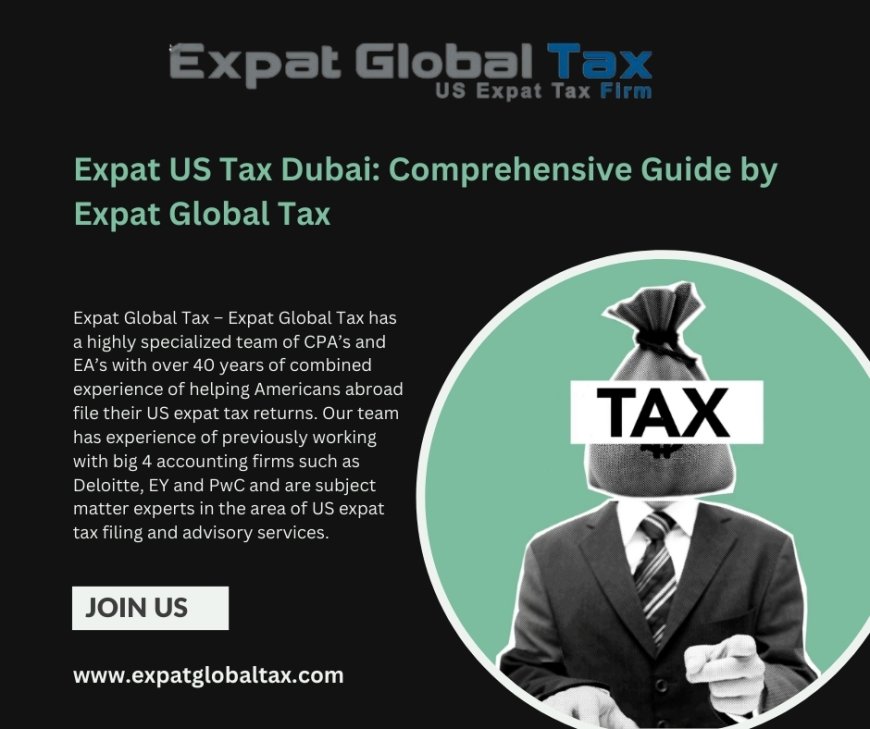 Expat US Tax Dubai: Comprehensive Guide by Expat Global Tax