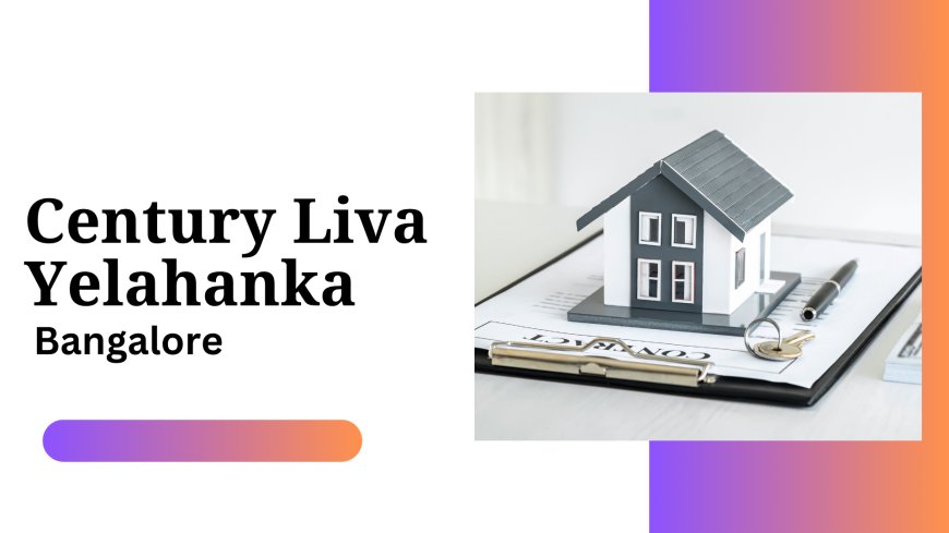 Century Liva Yelahanka: Modern Homes in Bangalore