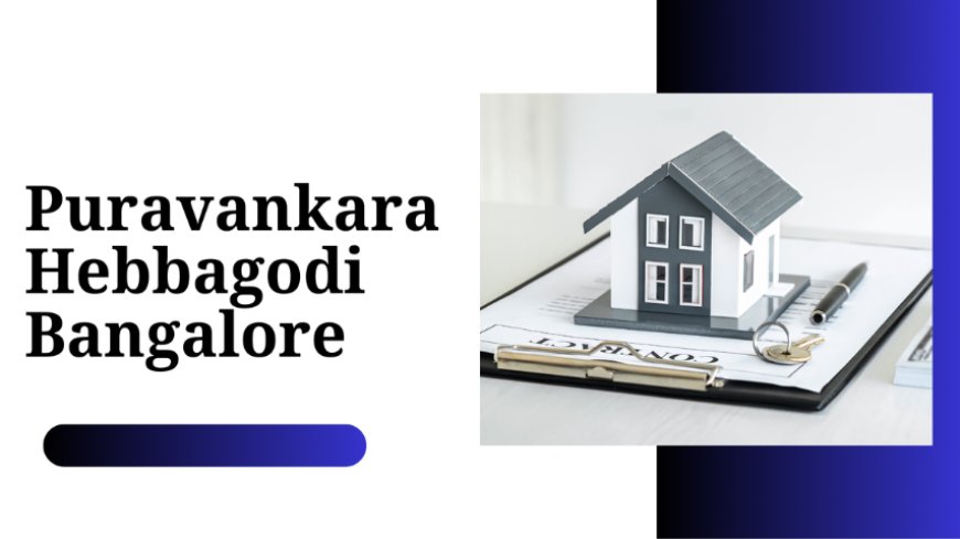 Puravankara Hebbagodi: Premium 2 & 3 BHK Homes in Bangalore