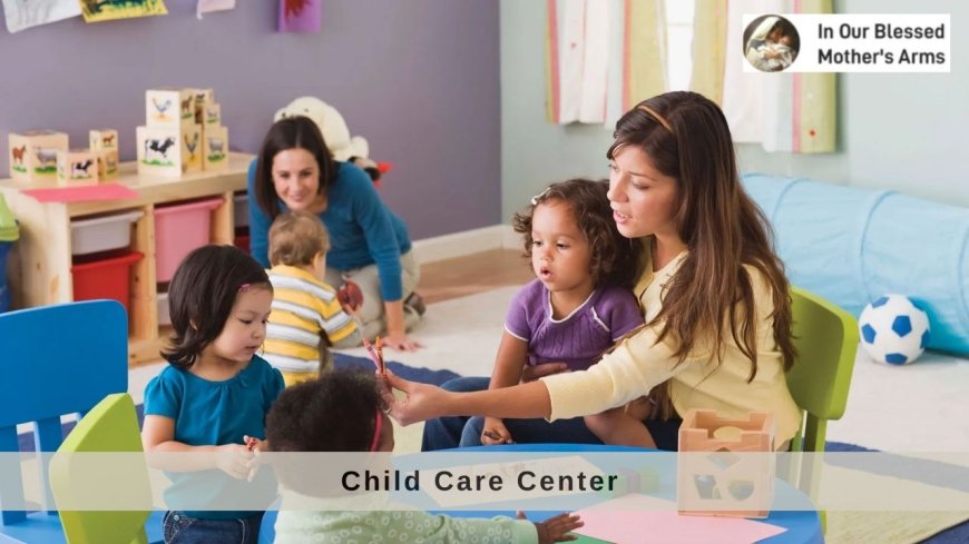 The Perfect Child Care Center - What Every Parent Needs to Know