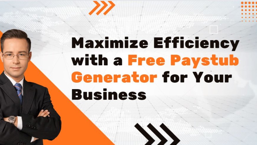 Maximize Efficiency with a Free Paystub Generator for Your Business