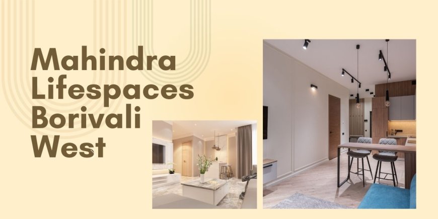 The Height of Luxury Living: Mahindra Lifespaces Borivali West