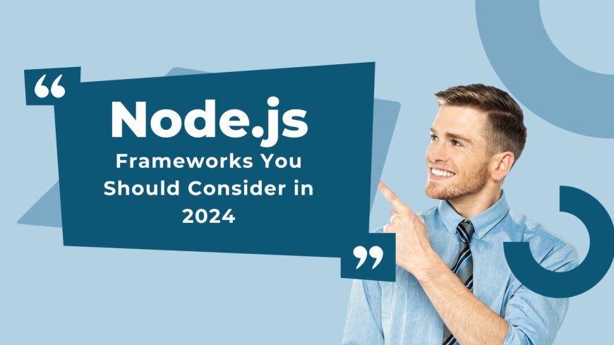 Node.js Frameworks You Should Consider in 2024