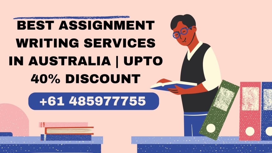 Best Assignment Writing Services in Australia | UPTO 40% Discount