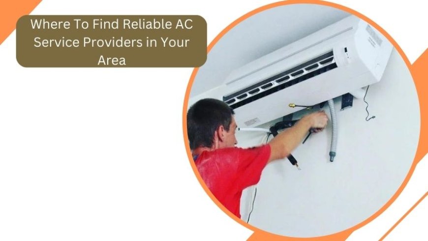 Where To Find Reliable AC Service Providers in Your Area