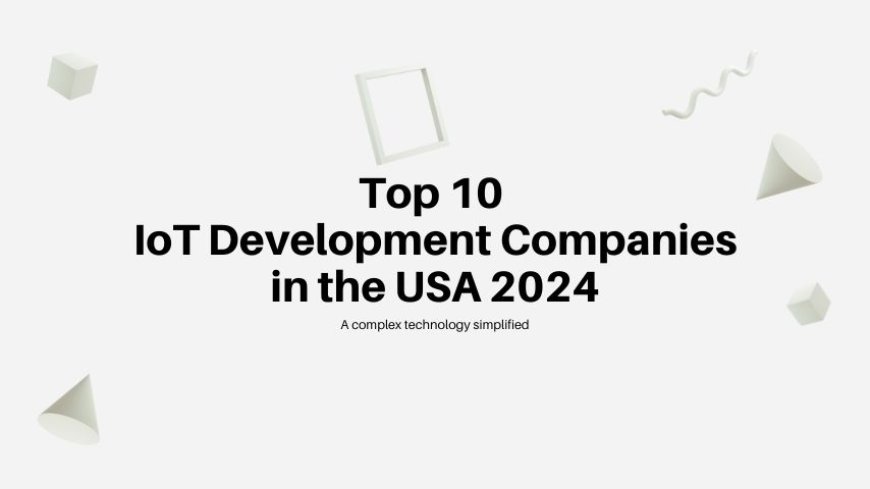 Top 10 IoT Development Companies in the USA 2024