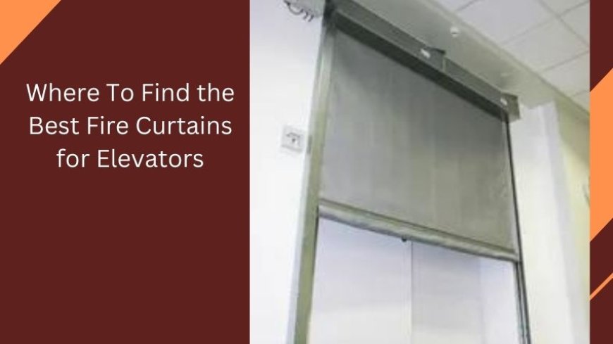 Where To Find the Best Fire Curtains for Elevators