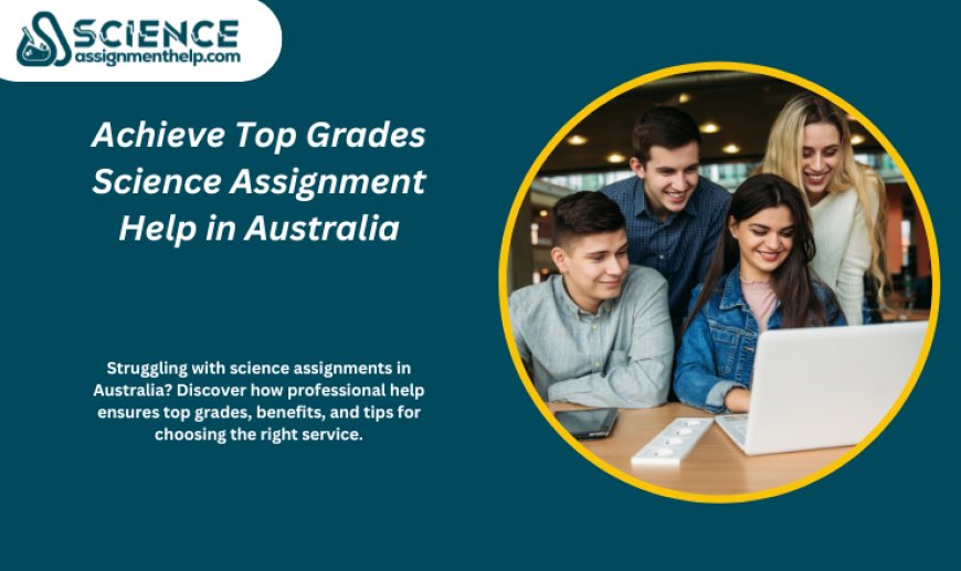 Achieve Top Grades Science Assignment Help in Australia