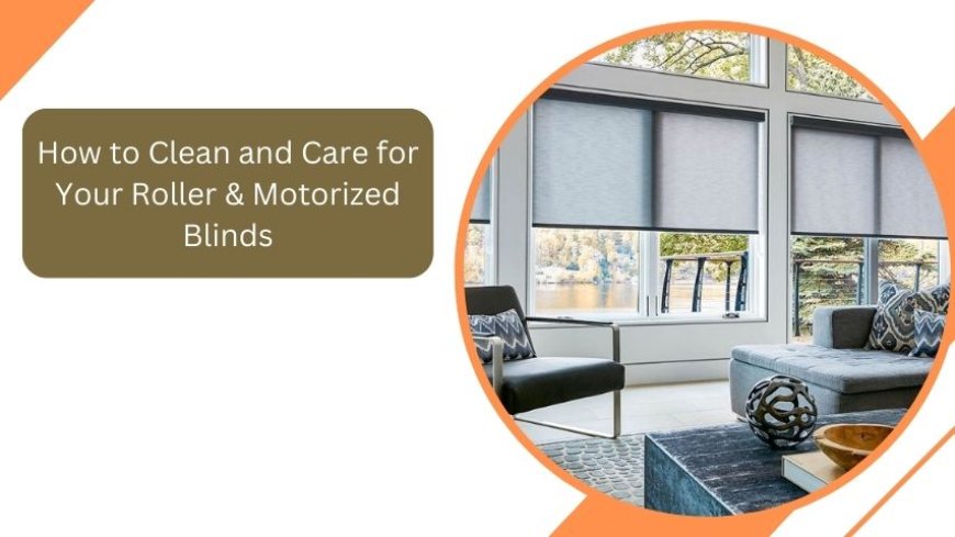 How to Clean and Care for Your Roller & Motorized Blinds