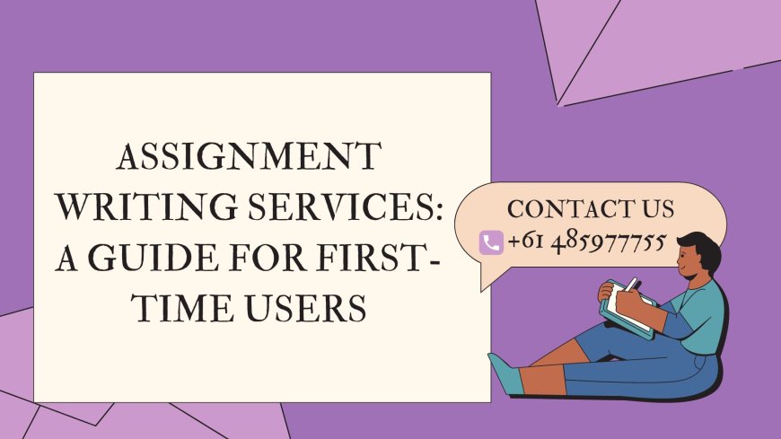 Assignment Writing Services: A Guide for First-Time Users