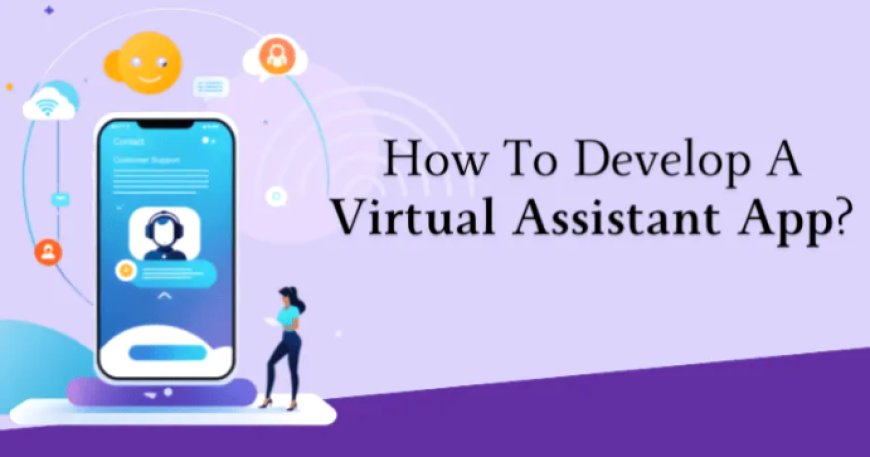 How To Develop A Virtual Assistant App?