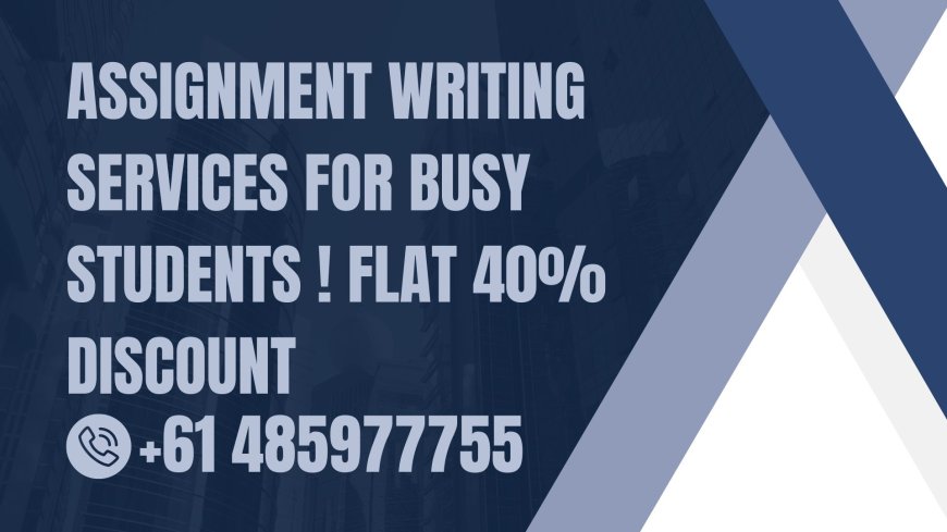 Assignment Writing Services for Busy Students ! Flat 40% Discount