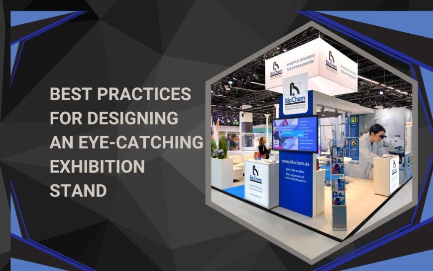 Best Practices for Designing an Eye-Catching Exhibition Stand