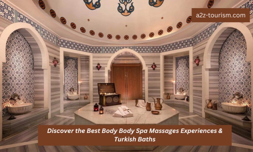 Discover the Best Body Body Spa  Massages Experiences & Turkish Baths