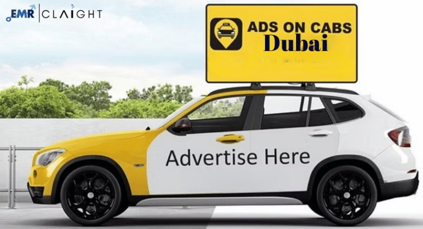 Dubai Taxi and Cab Advertising Market Size, Share, Industry Statistics, Report and Forecast 2024-2032