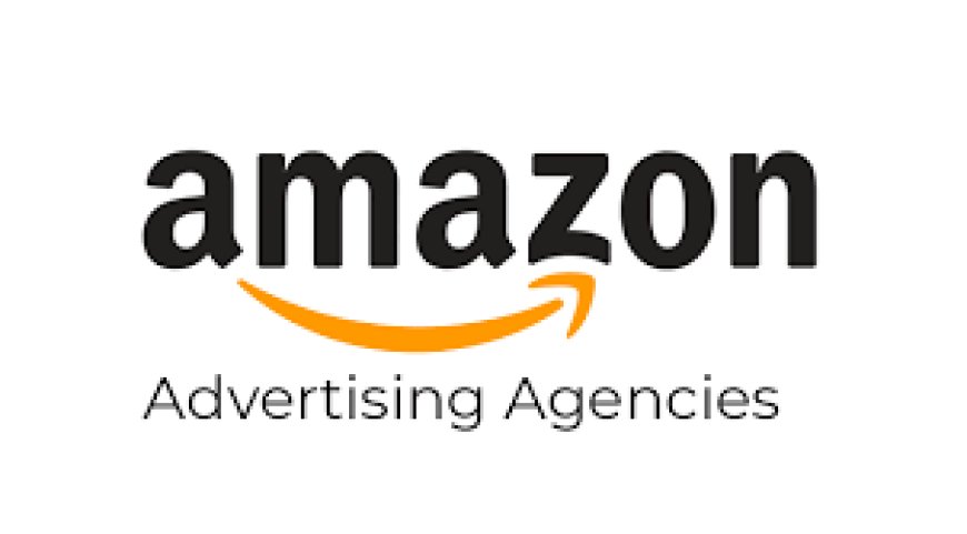 Amazon Advertising Agency: A Comprehensive Guide