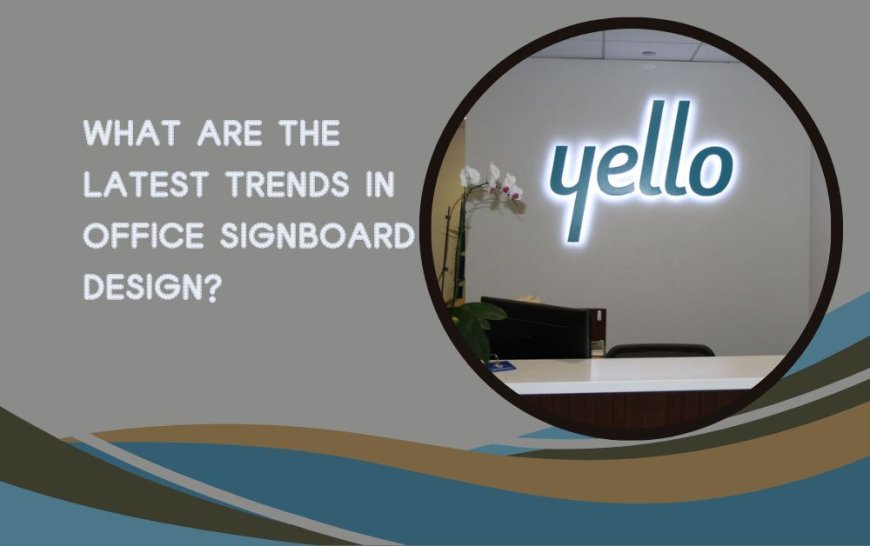 What Are the Latest Trends in Office Signboard Design?